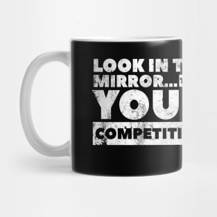 Look in the mirror...that’s your competition Design by SAN ART STUDIO Mug